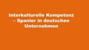 INTERKULTURELLER KOMPETENZCOACH Spanier in deutschen Unternehmen